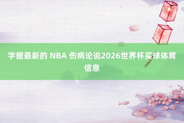 字据最新的 NBA 伤病论说2026世界杯买球体育信息