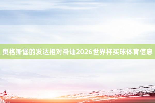 奥格斯堡的发达相对褂讪2026世界杯买球体育信息