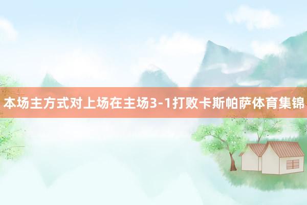 本场主方式对上场在主场3-1打败卡斯帕萨体育集锦
