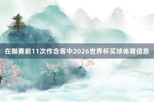 在聯賽前11次作念客中2026世界杯买球体育信息