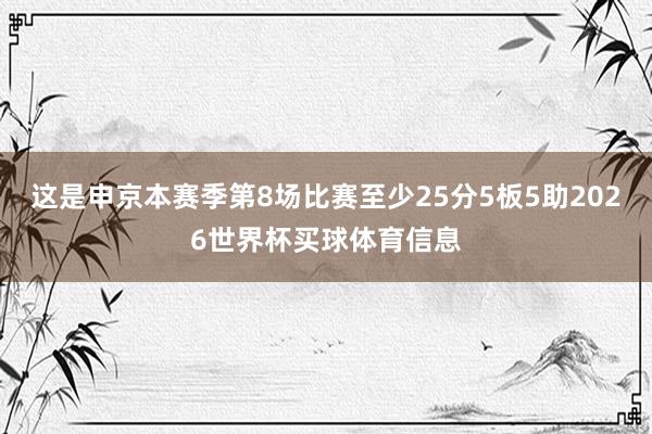 这是申京本赛季第8场比赛至少25分5板5助2026世界杯买球体育信息