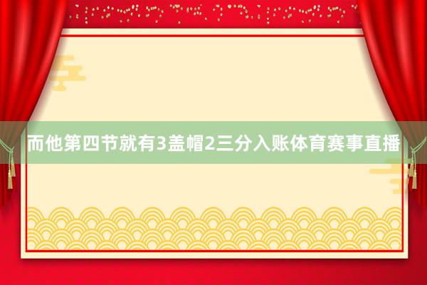 而他第四节就有3盖帽2三分入账体育赛事直播