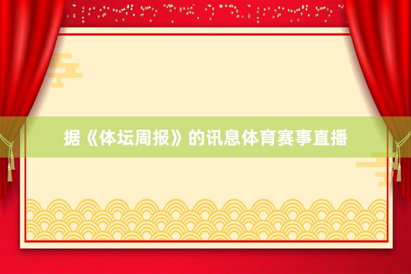 据《体坛周报》的讯息体育赛事直播