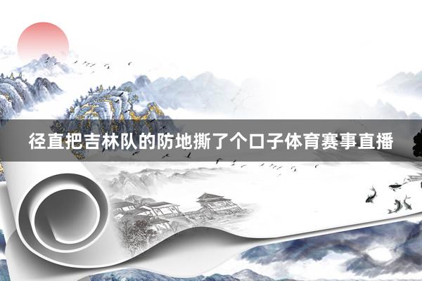 径直把吉林队的防地撕了个口子体育赛事直播