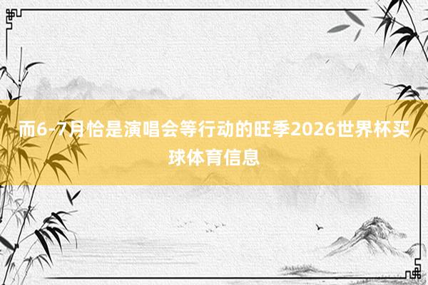 而6-7月恰是演唱会等行动的旺季2026世界杯买球体育信息