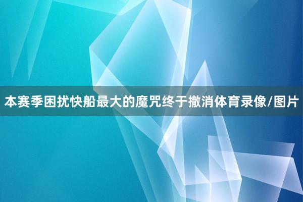 本赛季困扰快船最大的魔咒终于撤消体育录像/图片