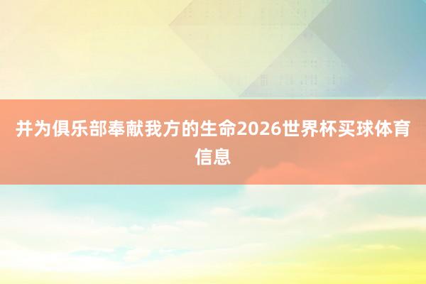 并为俱乐部奉献我方的生命2026世界杯买球体育信息