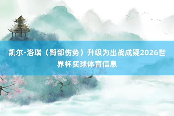 凯尔-洛瑞（臀部伤势）升级为出战成疑2026世界杯买球体育信息
