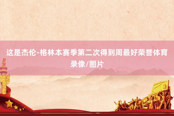 这是杰伦-格林本赛季第二次得到周最好荣誉体育录像/图片