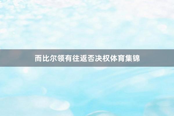 而比尔领有往返否决权体育集锦