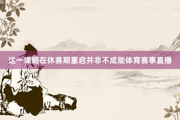 这一谋略在休赛期重启并非不成能体育赛事直播