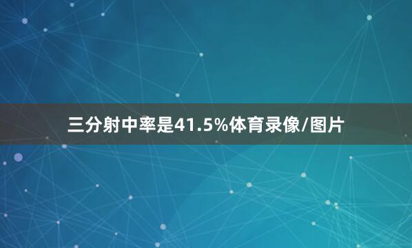 三分射中率是41.5%体育录像/图片
