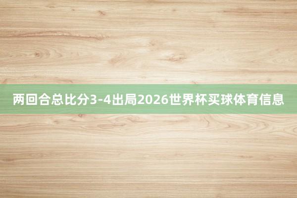 两回合总比分3-4出局2026世界杯买球体育信息