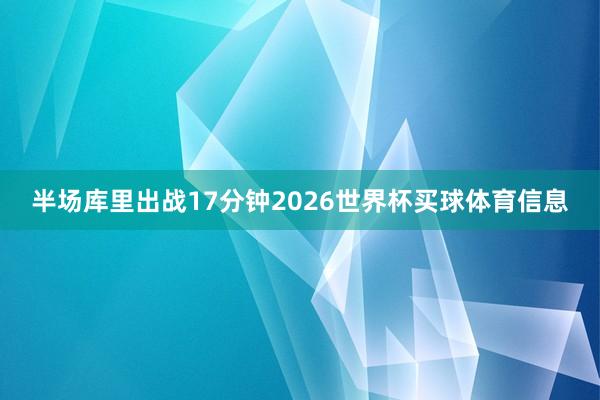 半场库里出战17分钟2026世界杯买球体育信息