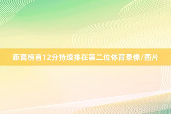 距离榜首12分持续排在第二位体育录像/图片