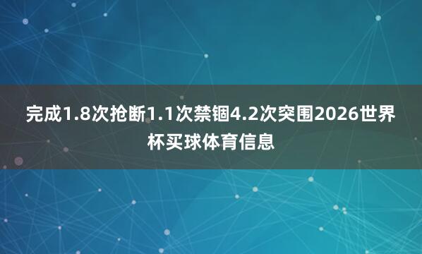 完成1.8次抢断1.1次禁锢4.2次突围2026世界杯买球体育信息