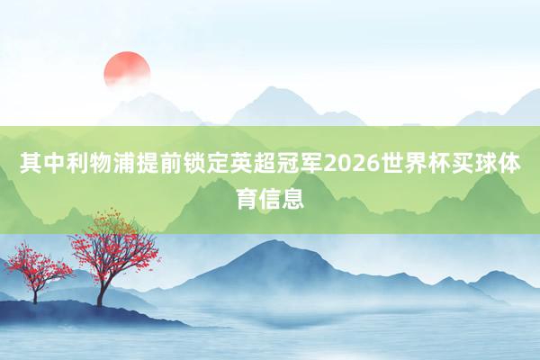 其中利物浦提前锁定英超冠军2026世界杯买球体育信息