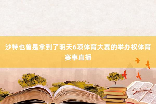 沙特也曾是拿到了明天6项体育大赛的举办权体育赛事直播