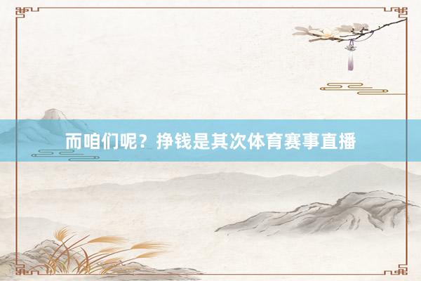 而咱们呢？挣钱是其次体育赛事直播
