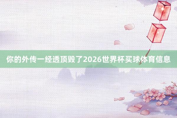 你的外传一经透顶毁了2026世界杯买球体育信息