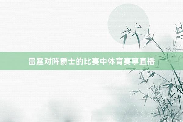 雷霆对阵爵士的比赛中体育赛事直播