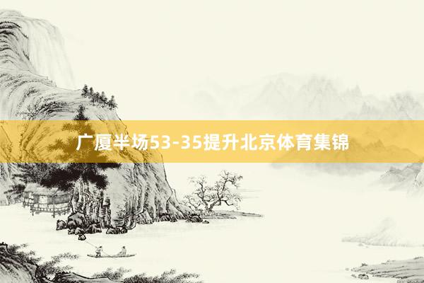 广厦半场53-35提升北京体育集锦