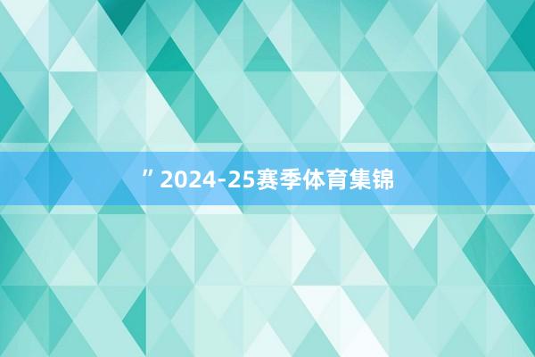 ”　　2024-25赛季体育集锦