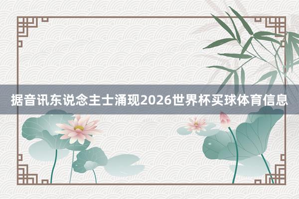 据音讯东说念主士涌现2026世界杯买球体育信息