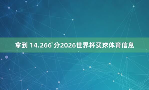 拿到 14.266 分2026世界杯买球体育信息