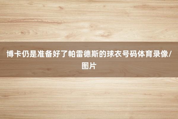博卡仍是准备好了帕雷德斯的球衣号码体育录像/图片