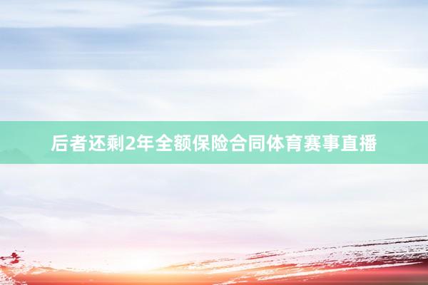 后者还剩2年全额保险合同体育赛事直播