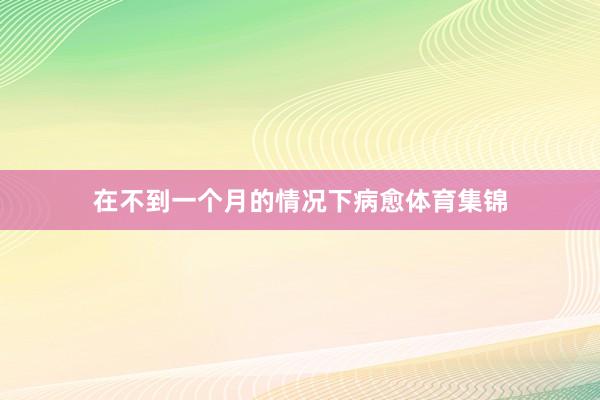 在不到一个月的情况下病愈体育集锦