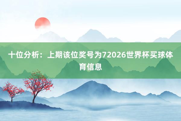 十位分析：上期该位奖号为72026世界杯买球体育信息