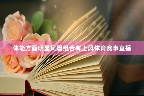 体能方面明显凤凰组合有上风体育赛事直播