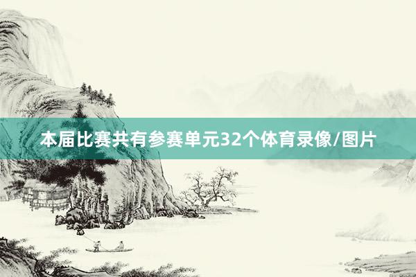 本届比赛共有参赛单元32个体育录像/图片