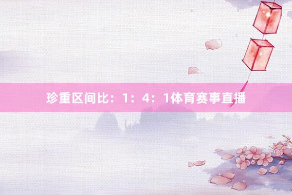 珍重区间比：1：4：1体育赛事直播