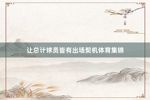 让总计球员皆有出场契机体育集锦