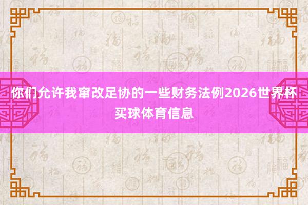 你们允许我窜改足协的一些财务法例2026世界杯买球体育信息