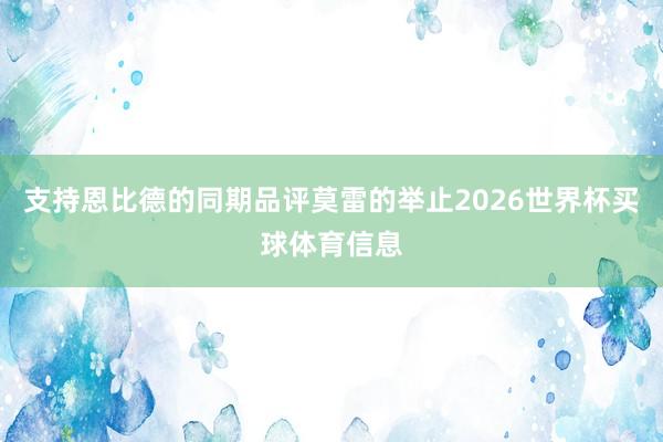 支持恩比德的同期品评莫雷的举止2026世界杯买球体育信息