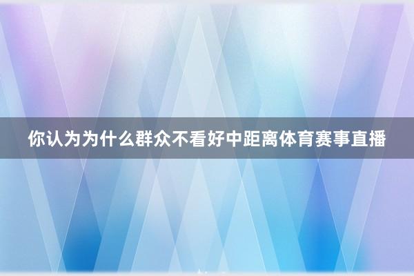 你认为为什么群众不看好中距离体育赛事直播