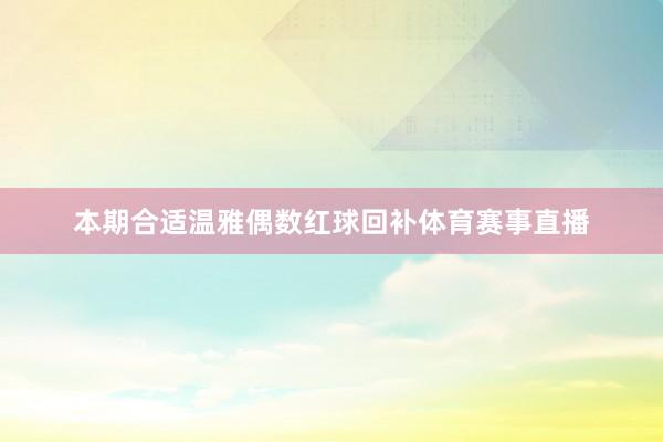本期合适温雅偶数红球回补体育赛事直播