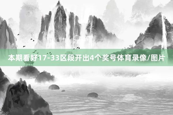 本期看好17-33区段开出4个奖号体育录像/图片
