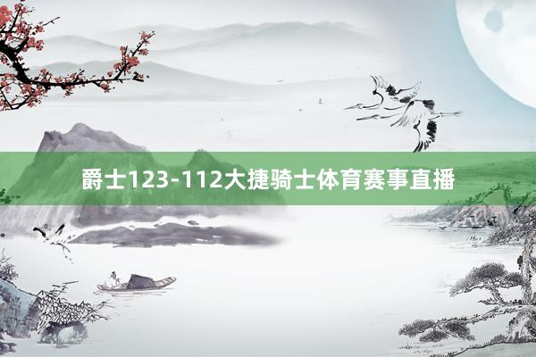 爵士123-112大捷骑士体育赛事直播