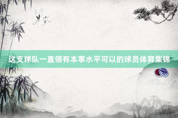 这支球队一直领有本事水平可以的球员体育集锦