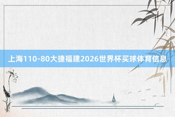 上海110-80大捷福建2026世界杯买球体育信息