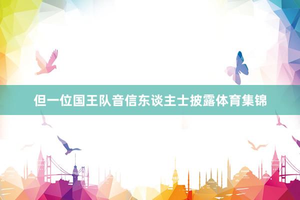 但一位国王队音信东谈主士披露体育集锦