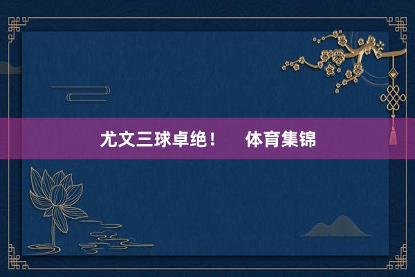 尤文三球卓绝！    体育集锦