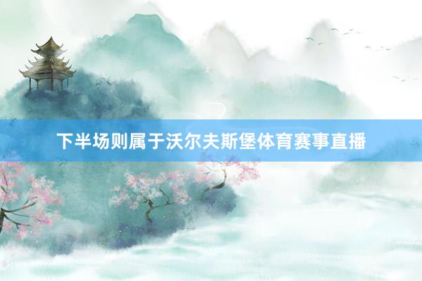 下半场则属于沃尔夫斯堡体育赛事直播