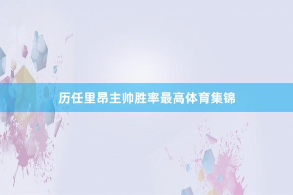 历任里昂主帅胜率最高体育集锦
