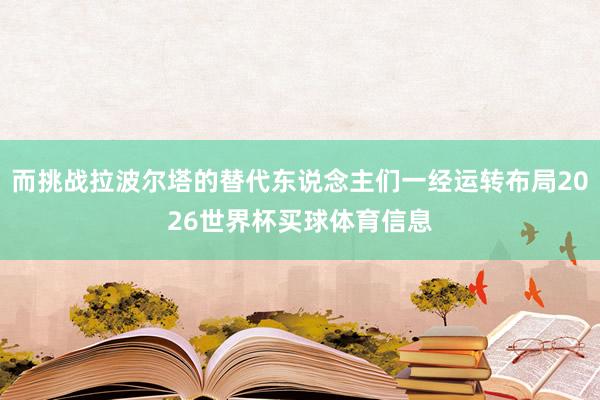 而挑战拉波尔塔的替代东说念主们一经运转布局2026世界杯买球体育信息